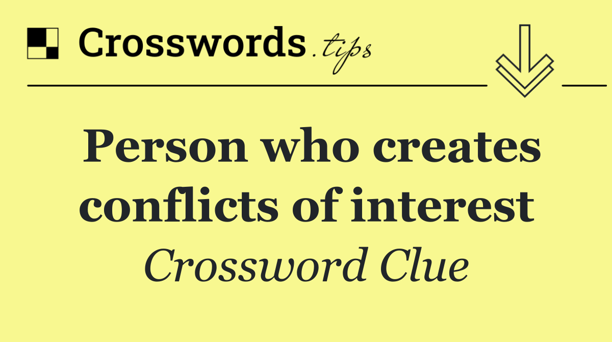 Person who creates conflicts of interest