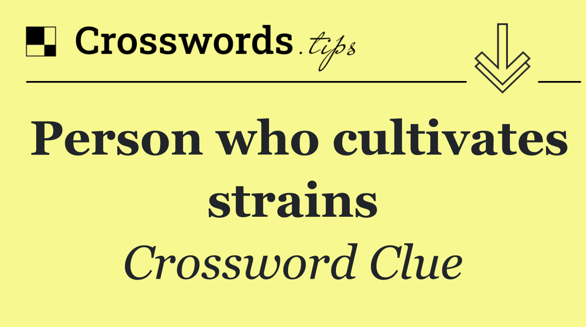 Person who cultivates strains
