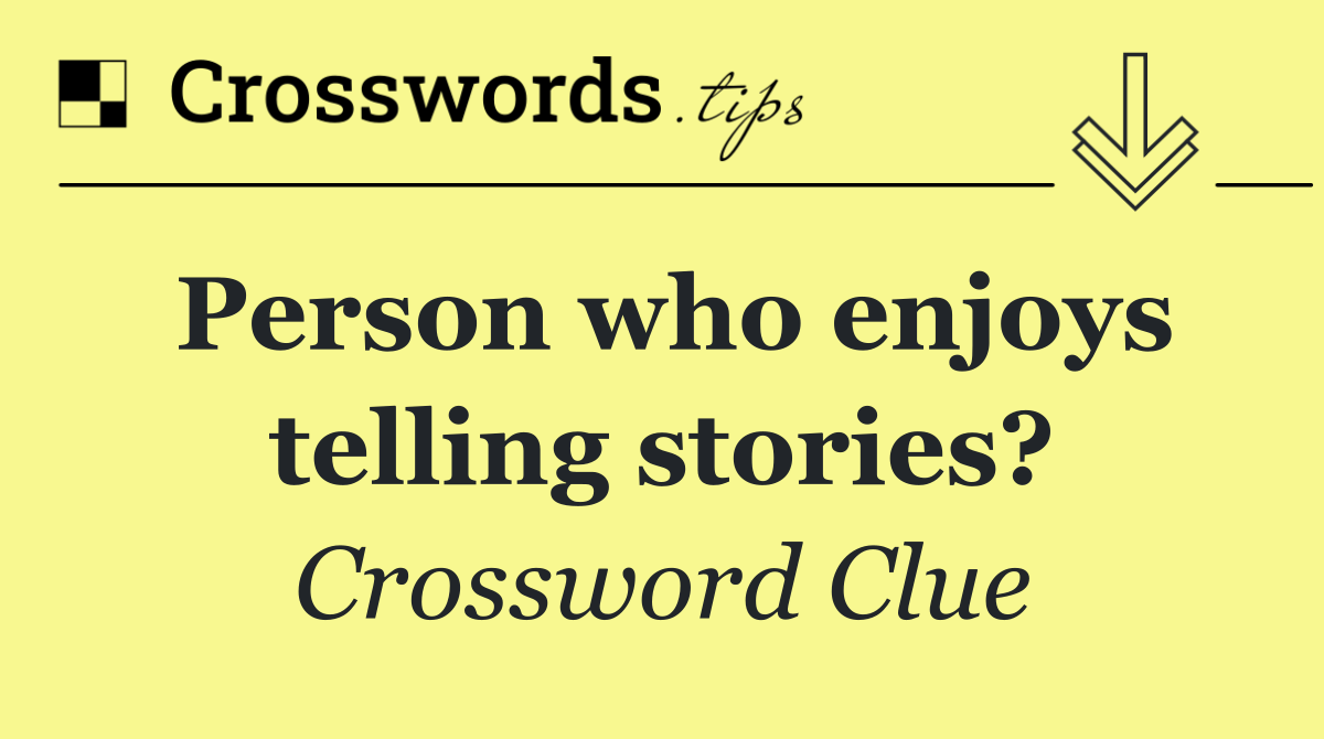 Person who enjoys telling stories?