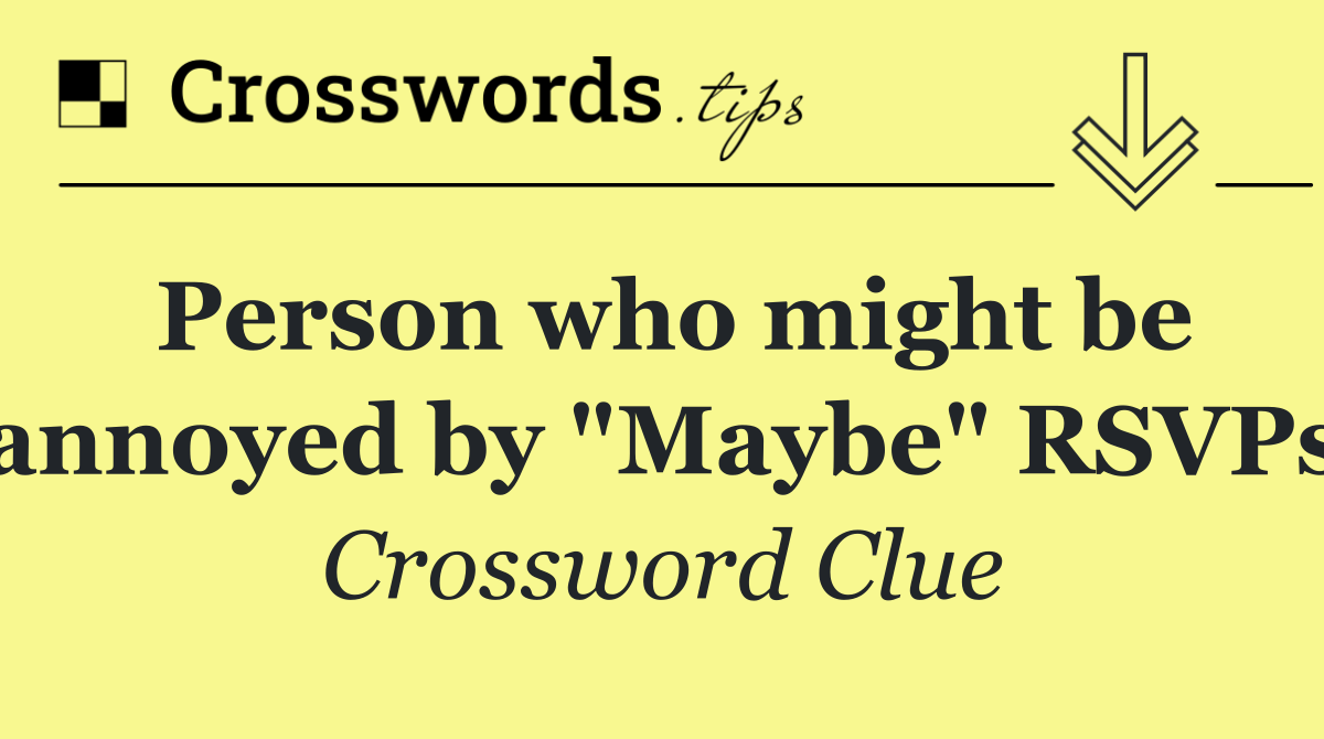 Person who might be annoyed by "Maybe" RSVPs