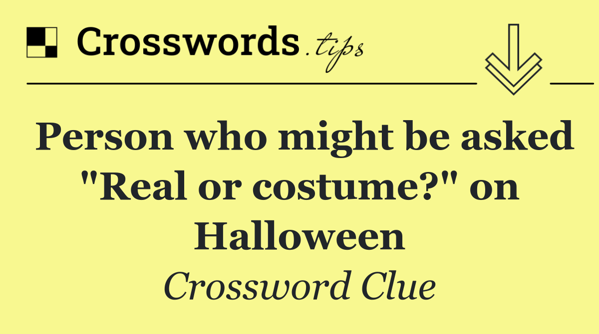 Person who might be asked "Real or costume?" on Halloween