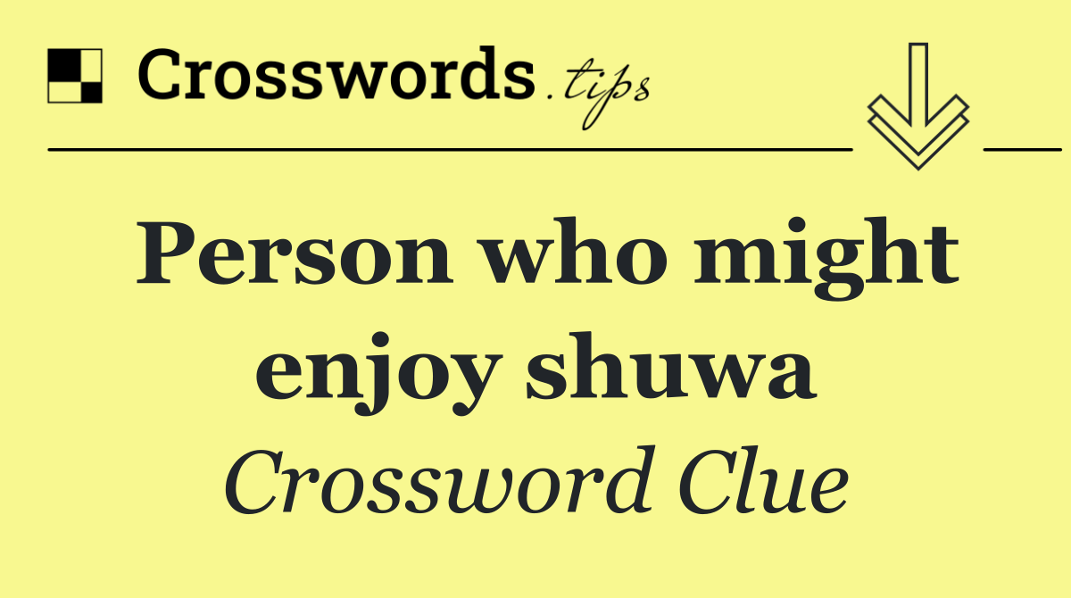 Person who might enjoy shuwa