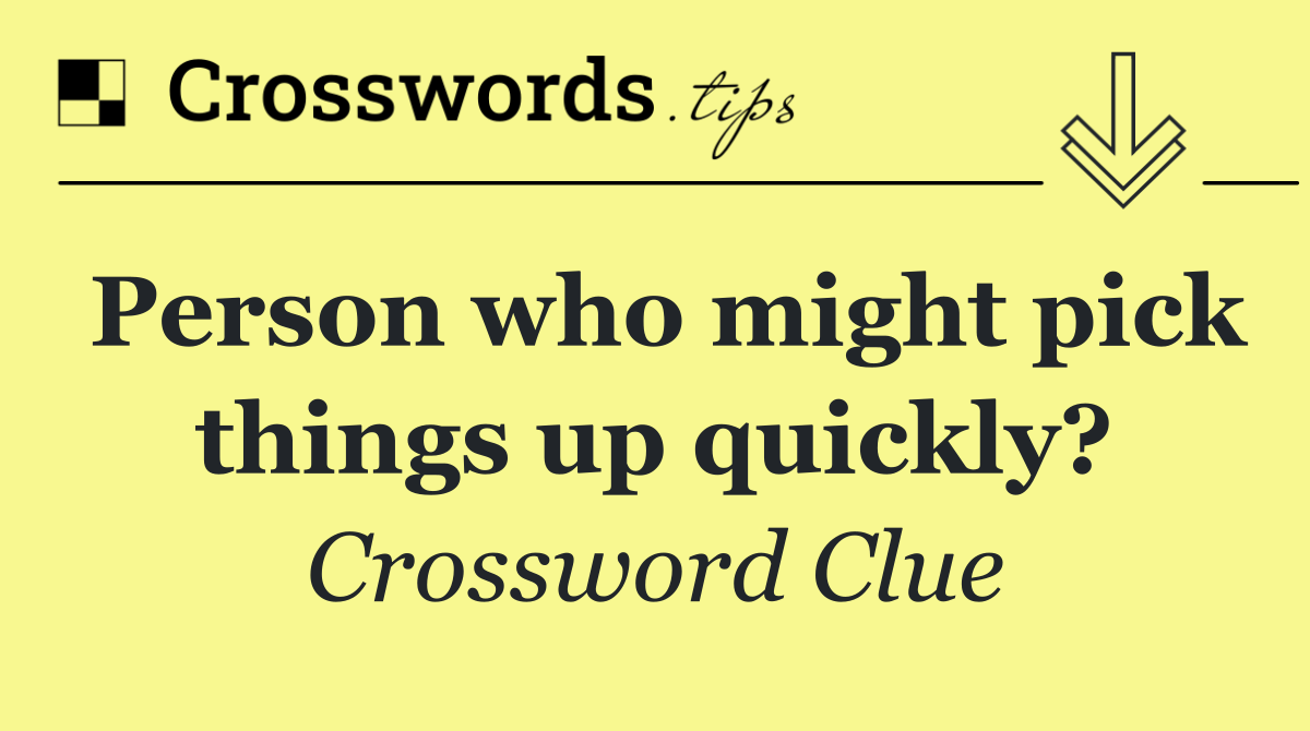 Person who might pick things up quickly?