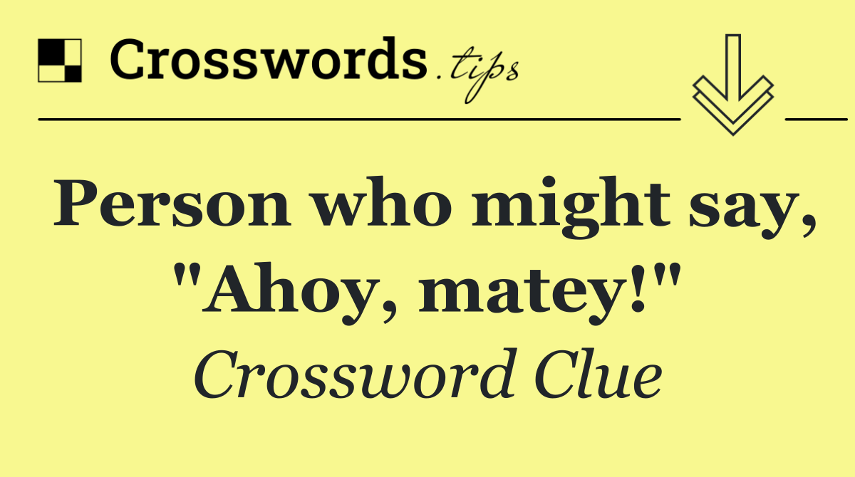 Person who might say, "Ahoy, matey!"