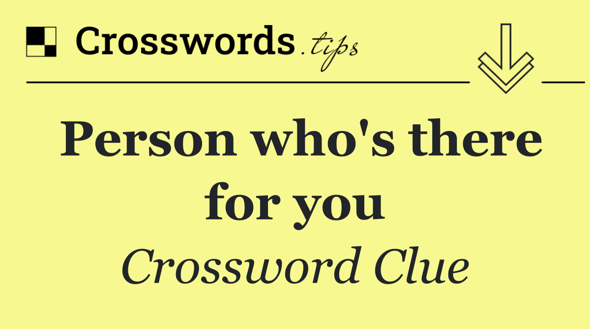 Person who's there for you