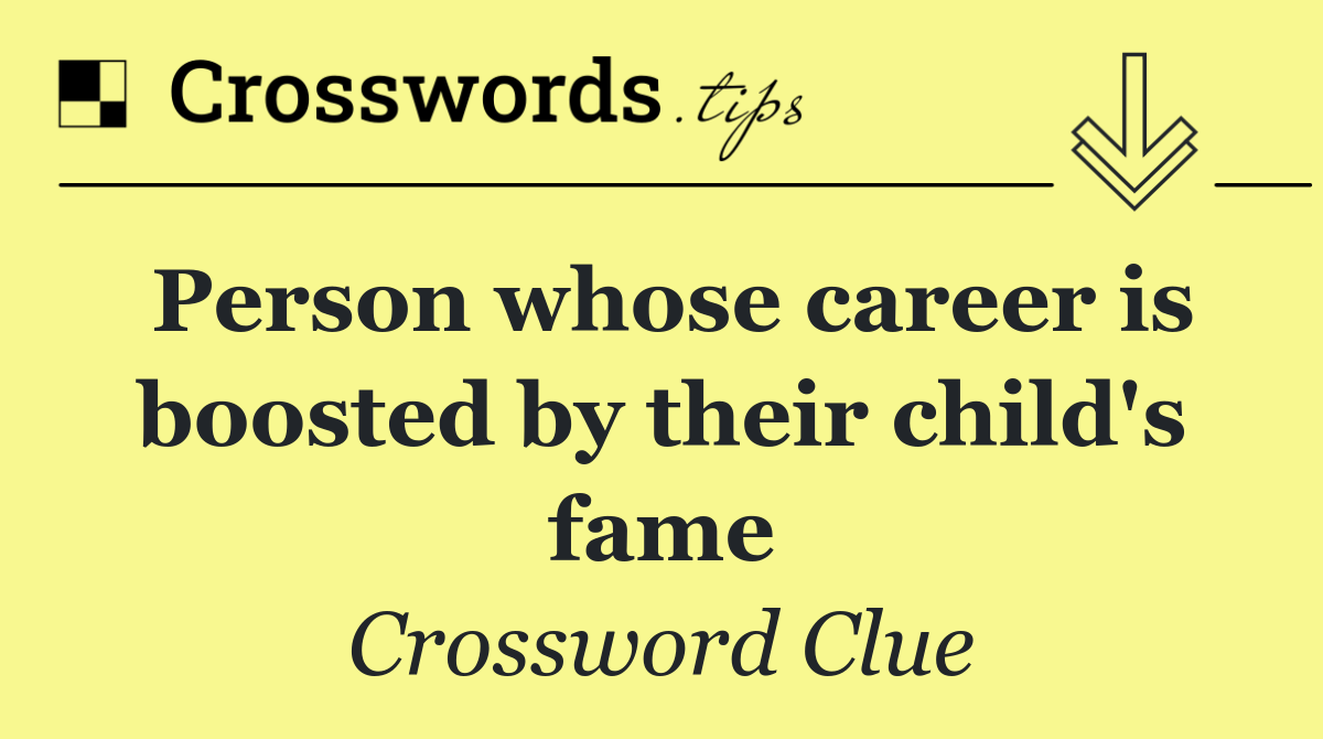 Person whose career is boosted by their child's fame