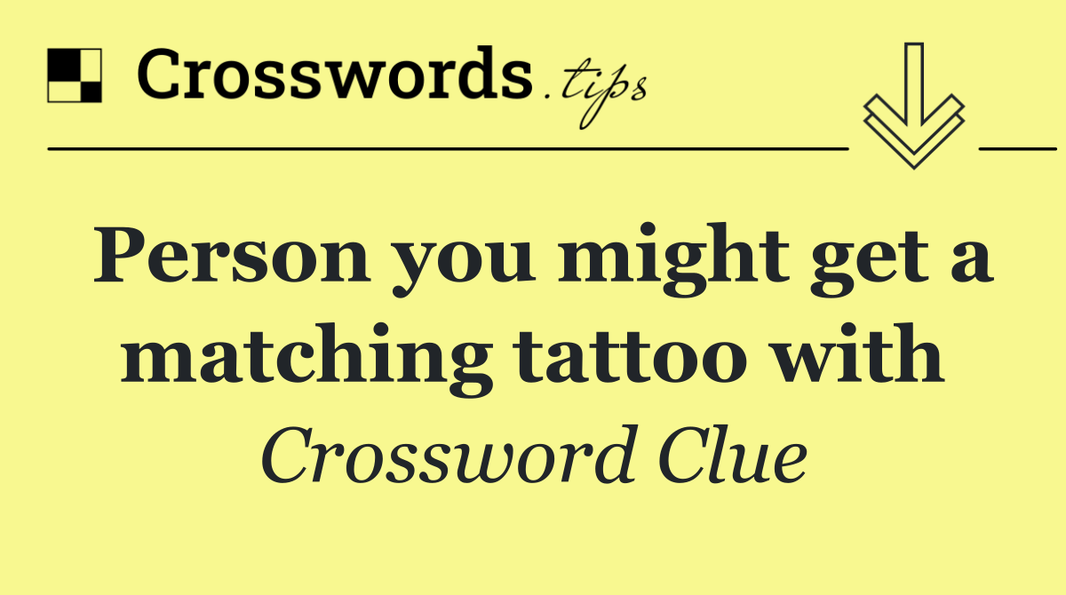 Person you might get a matching tattoo with