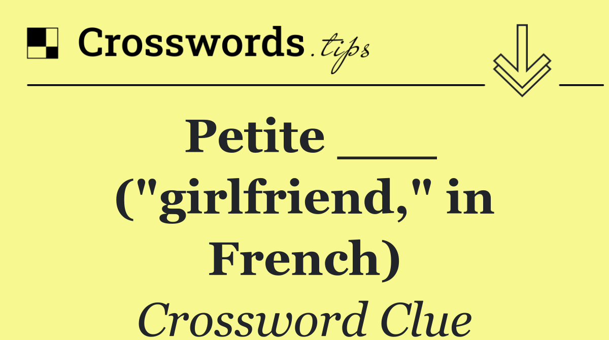 Petite ___ ("girlfriend," in French)