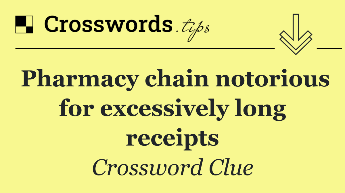 Pharmacy chain notorious for excessively long receipts