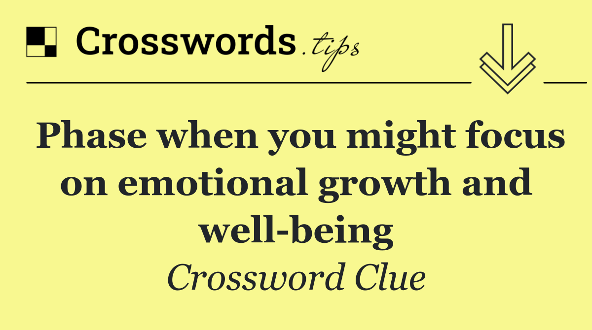 Phase when you might focus on emotional growth and well being