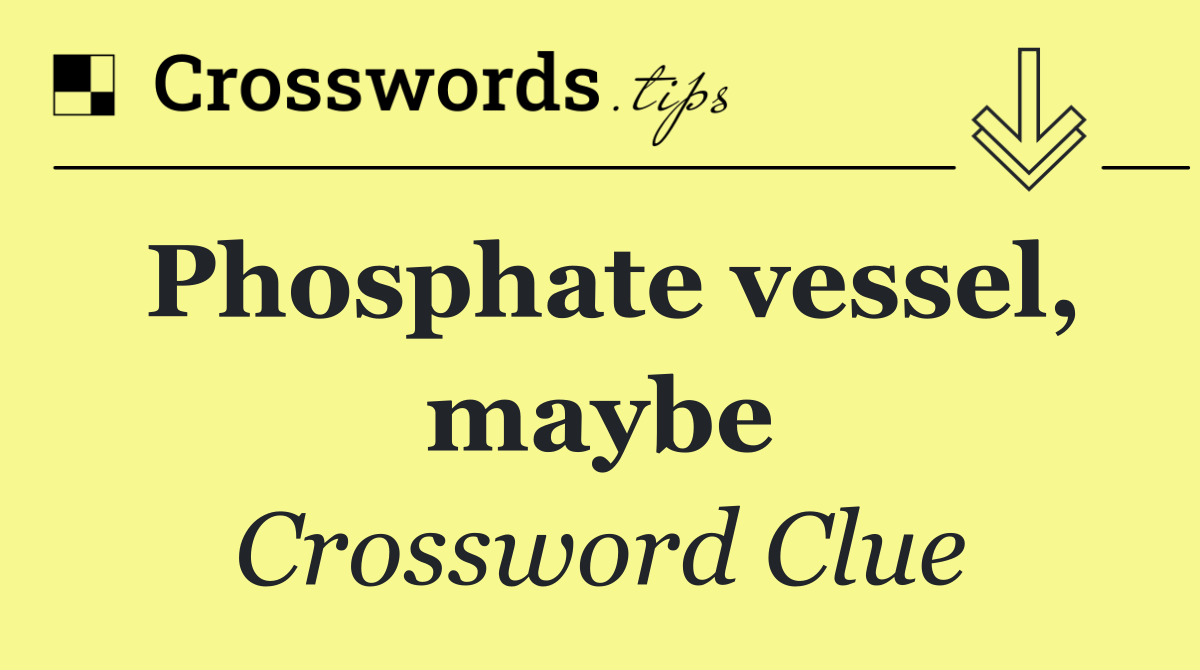 Phosphate vessel, maybe