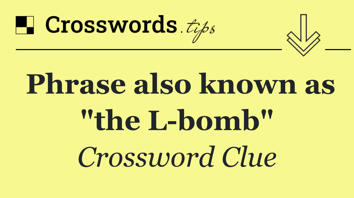 Phrase also known as "the L bomb"