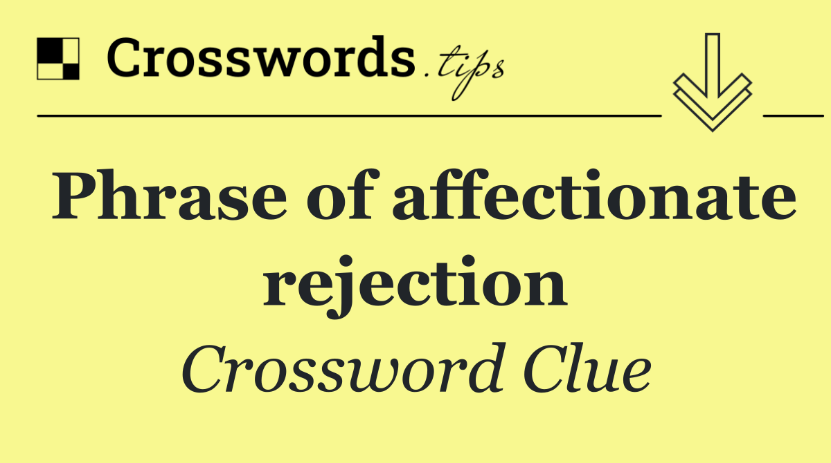 Phrase of affectionate rejection