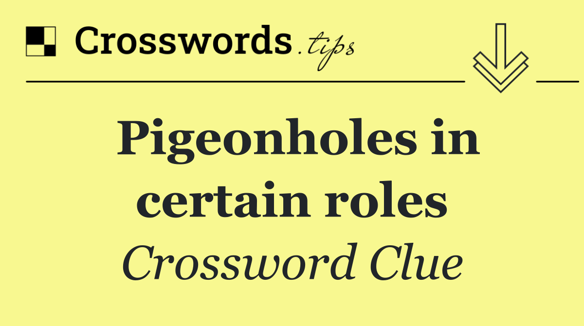 Pigeonholes in certain roles