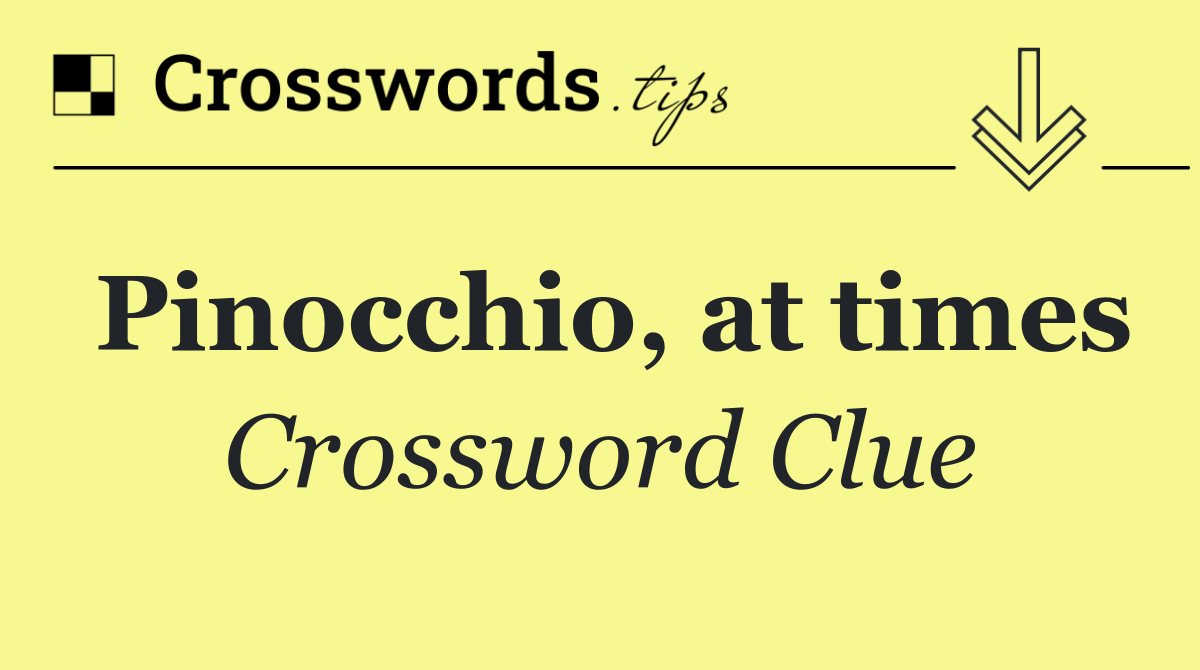Pinocchio, at times