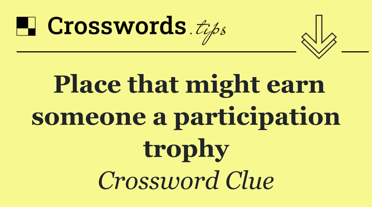 Place that might earn someone a participation trophy