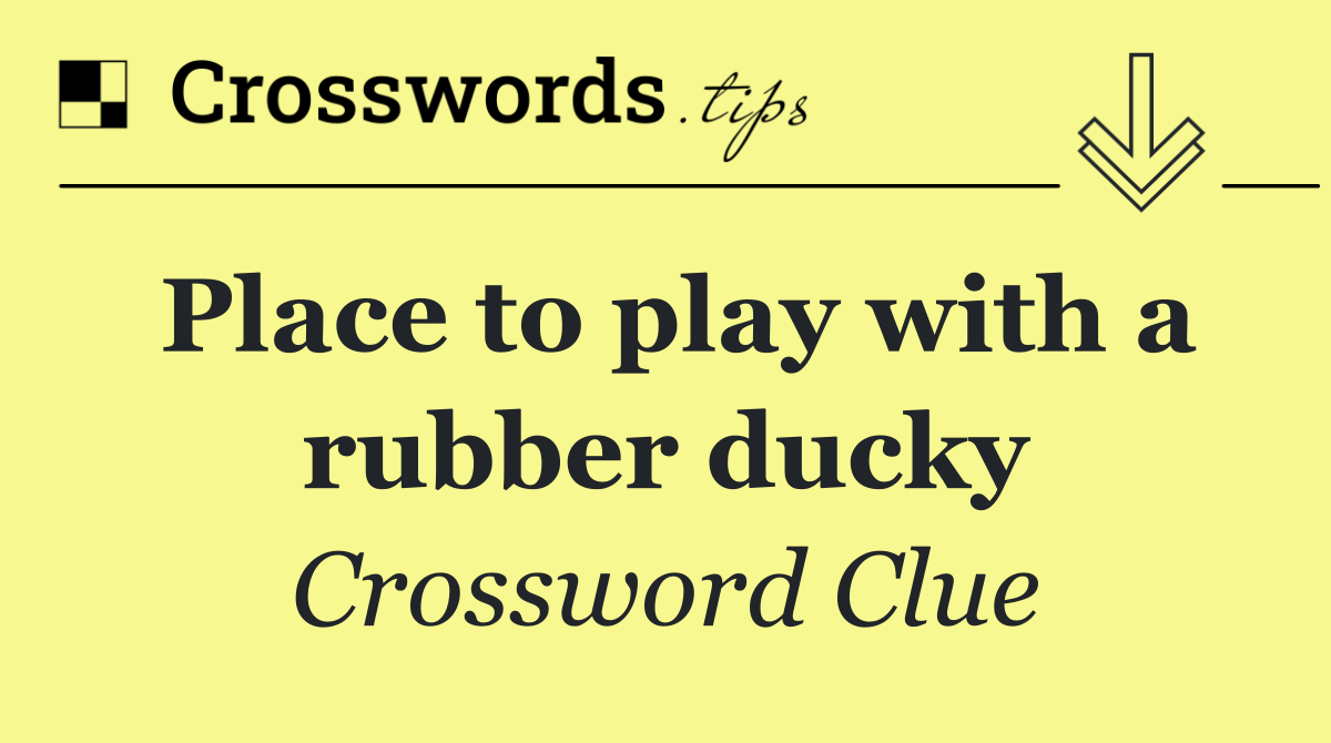 Place to play with a rubber ducky