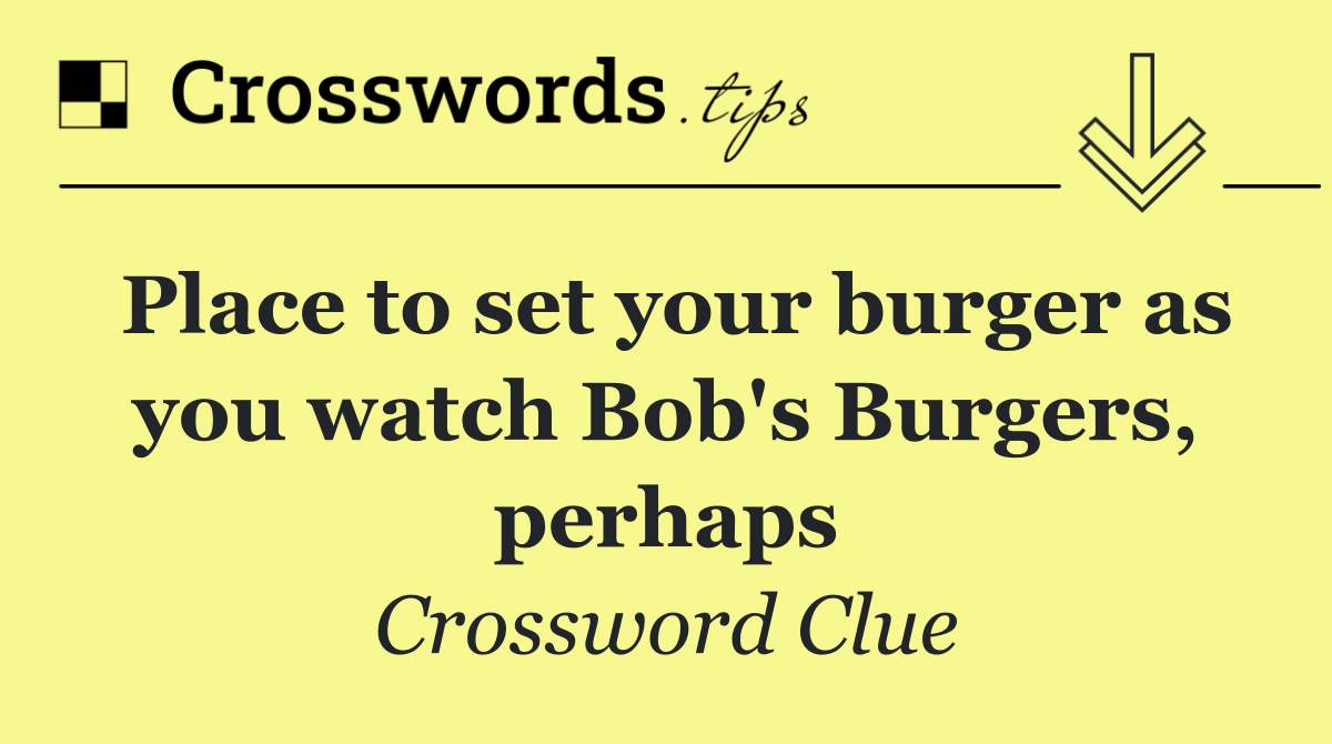 Place to set your burger as you watch Bob's Burgers, perhaps