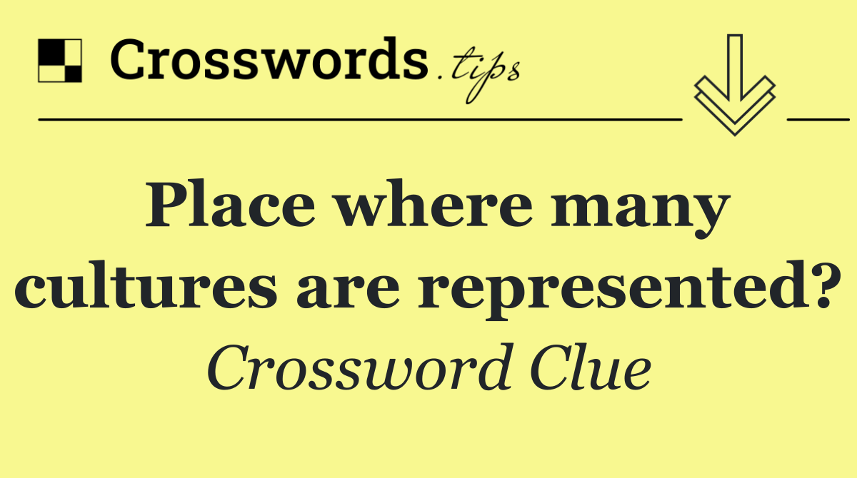 Place where many cultures are represented?