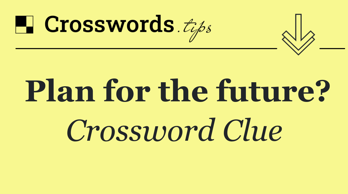 Plan for the future?