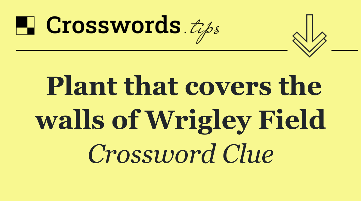 Plant that covers the walls of Wrigley Field