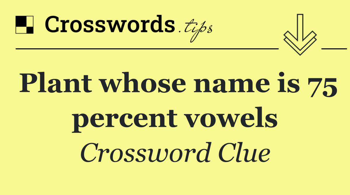 Plant whose name is 75 percent vowels