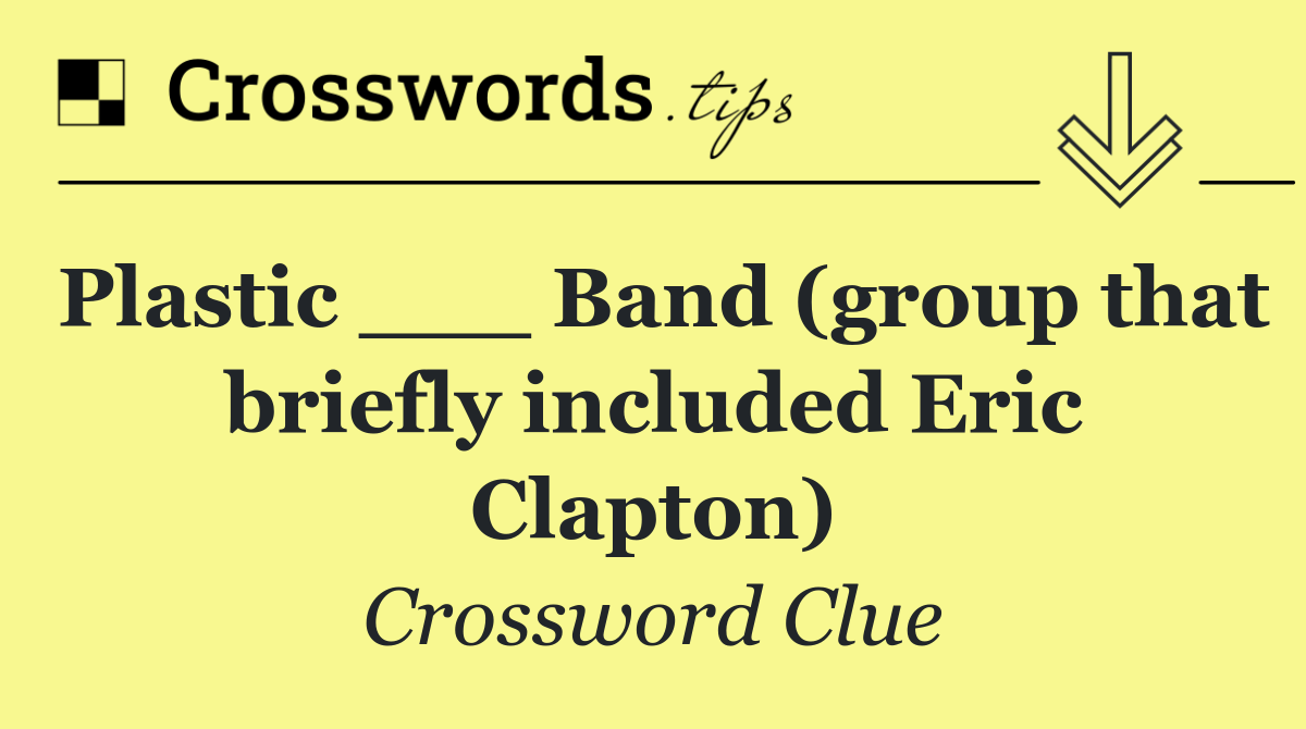 Plastic ___ Band (group that briefly included Eric Clapton)