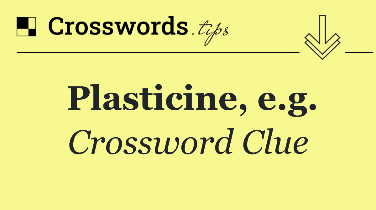 Plasticine, e.g.