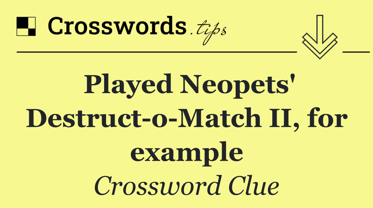 Played Neopets' Destruct o Match II, for example