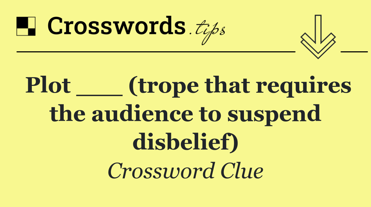 Plot ___ (trope that requires the audience to suspend disbelief)