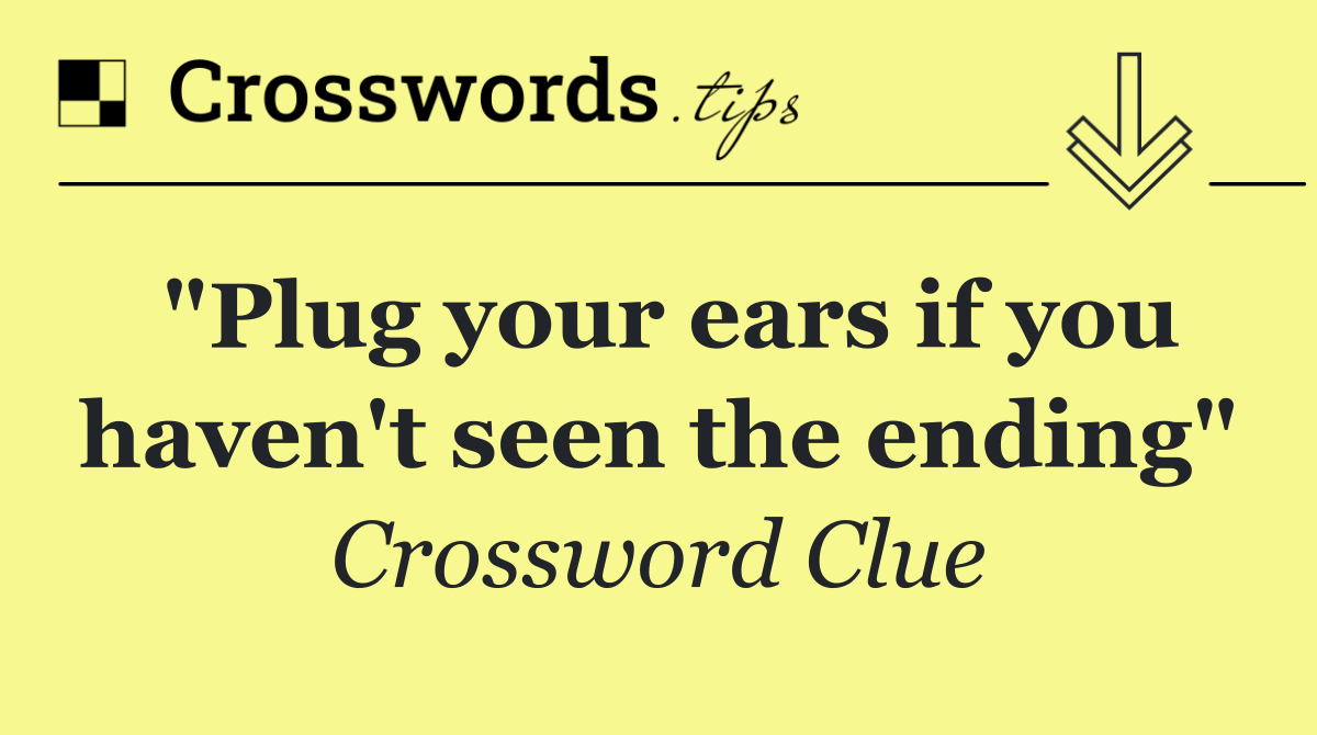 "Plug your ears if you haven't seen the ending"