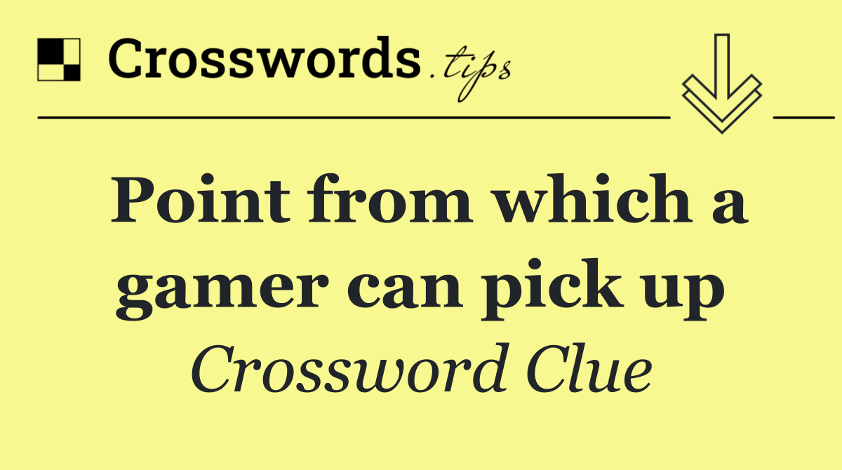 Point from which a gamer can pick up