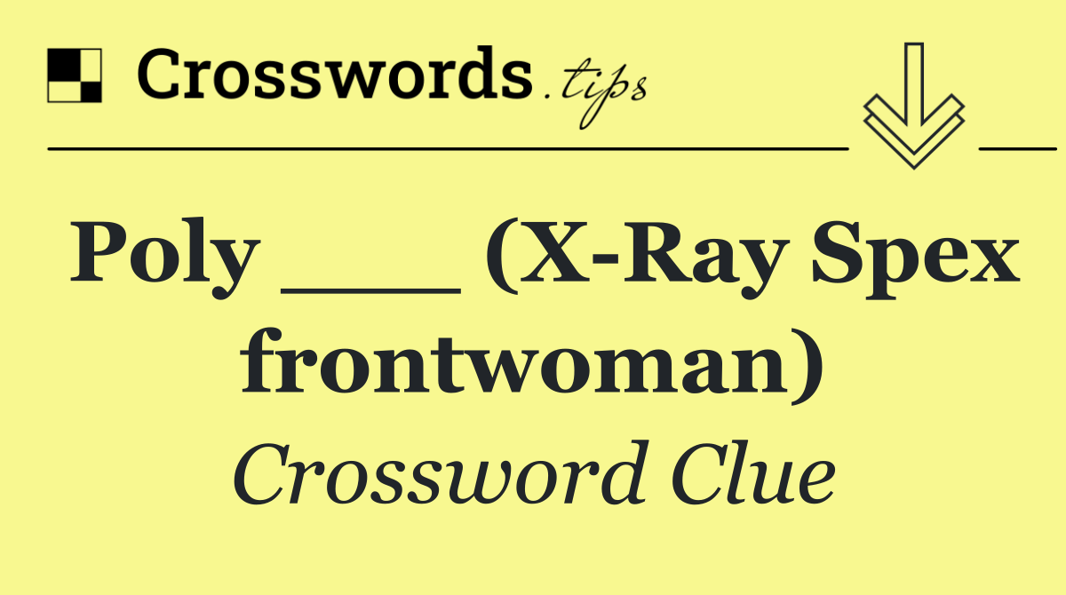 Poly ___ (X Ray Spex frontwoman)