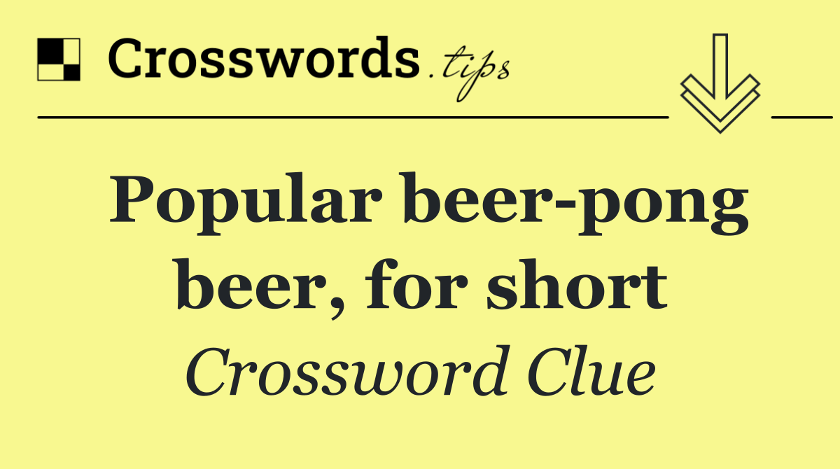 Popular beer pong beer, for short