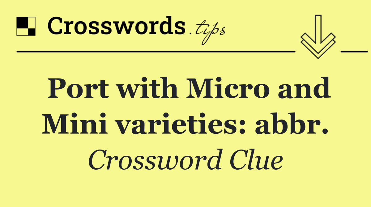 Port with Micro and Mini varieties: abbr.