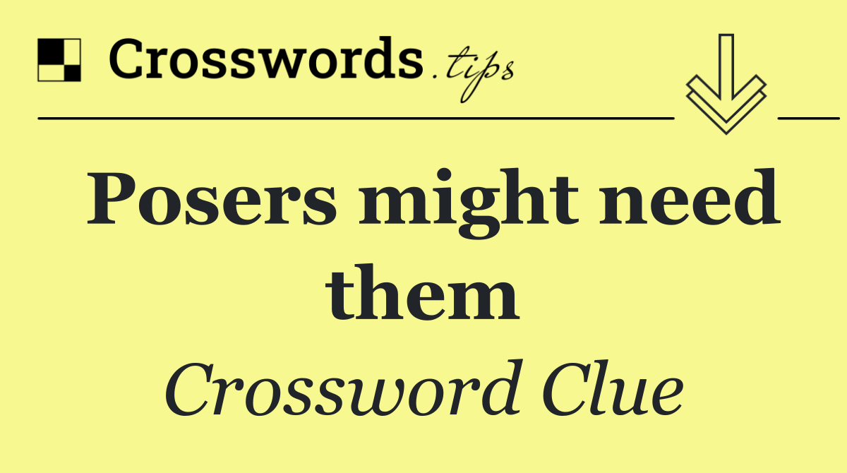 Posers might need them