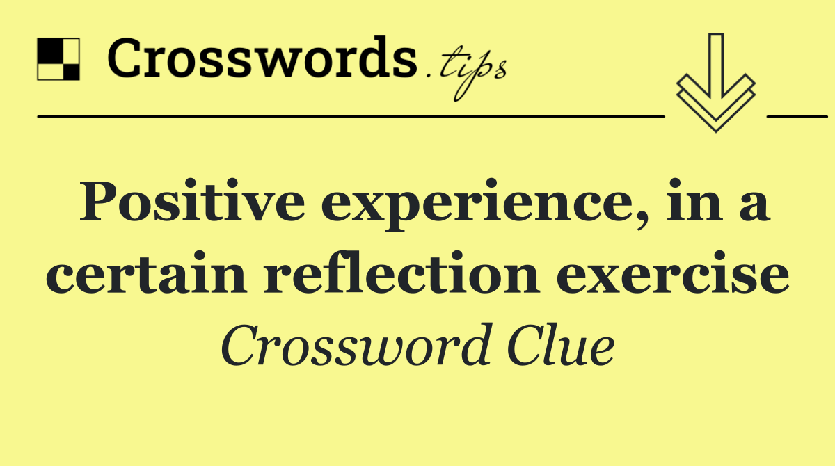 Positive experience, in a certain reflection exercise