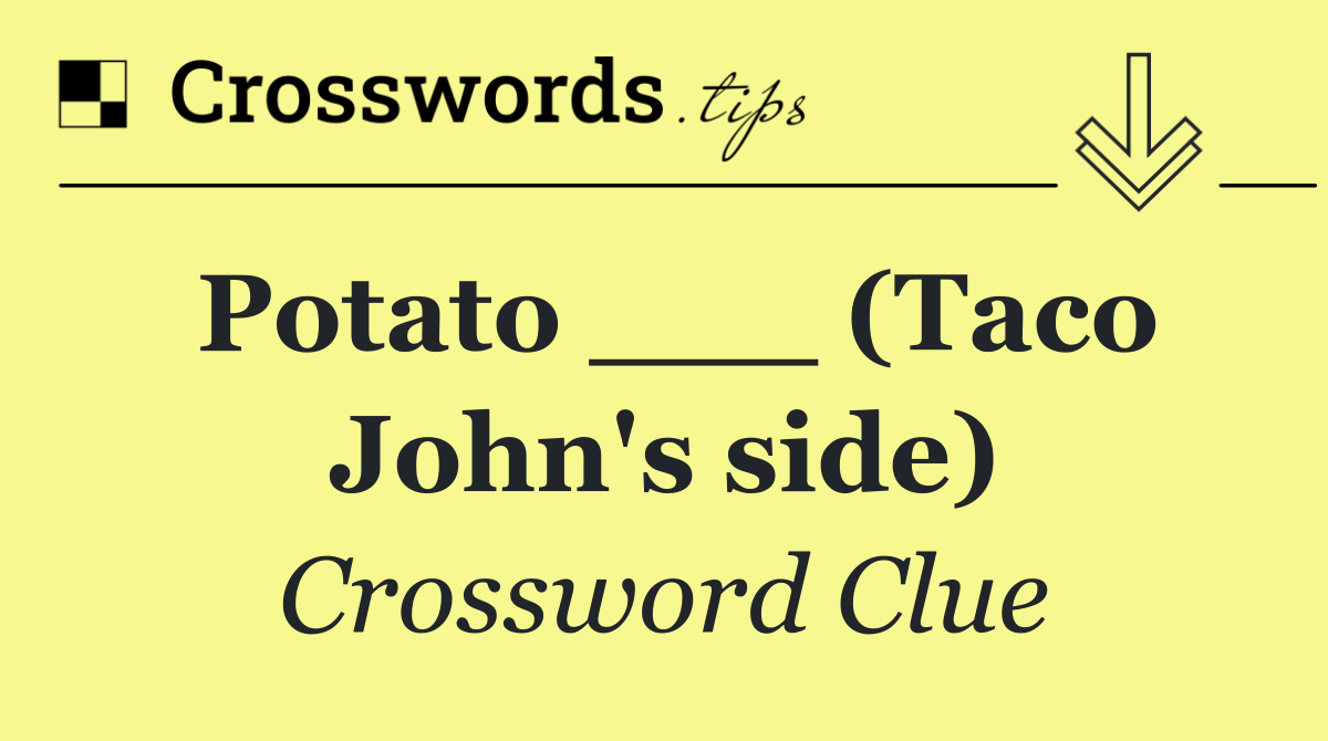 Potato ___ (Taco John's side)