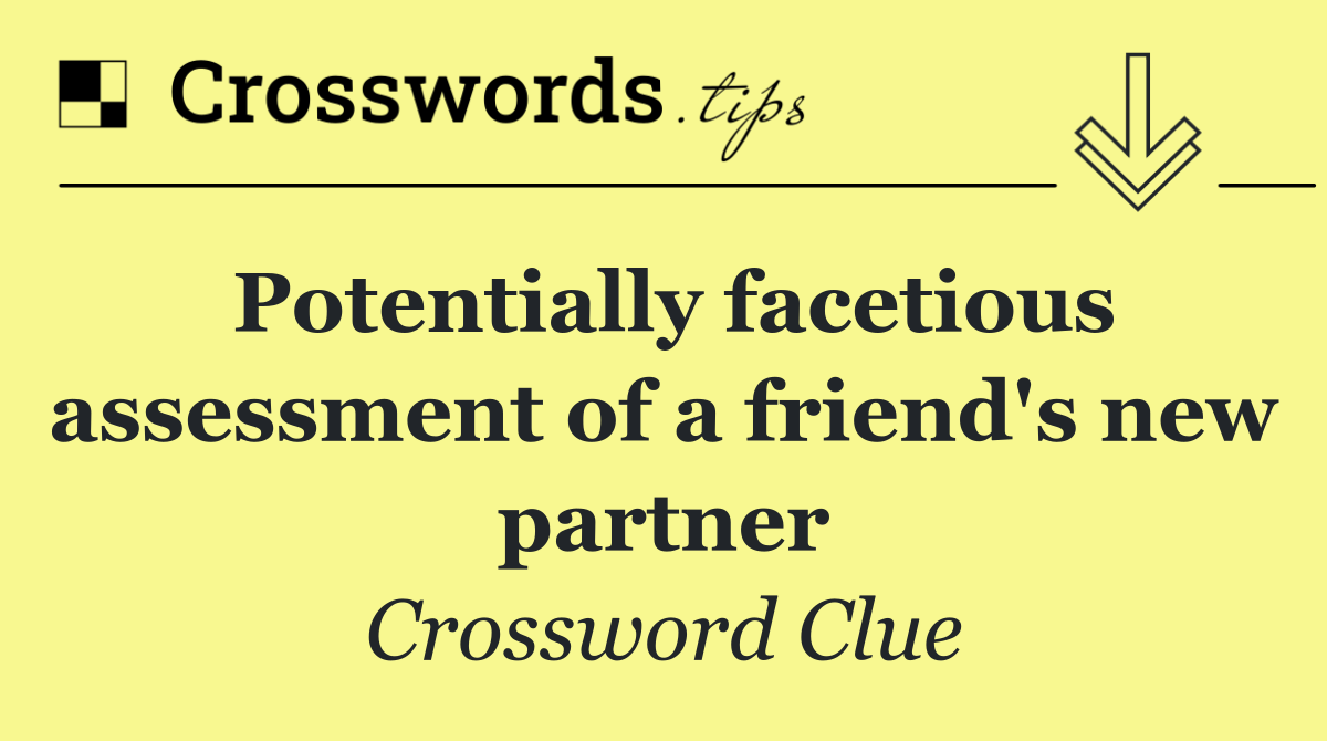 Potentially facetious assessment of a friend's new partner