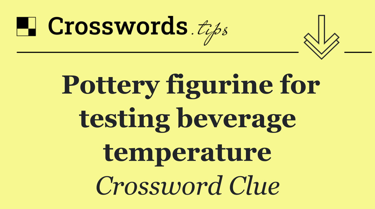 Pottery figurine for testing beverage temperature