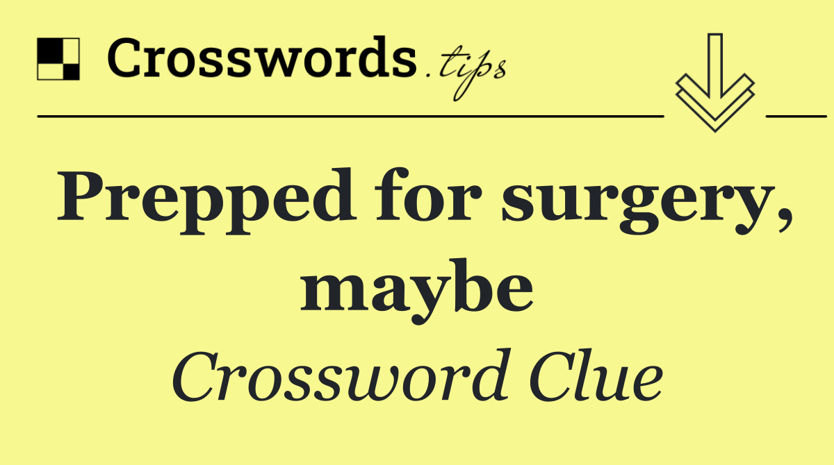 Prepped for surgery, maybe