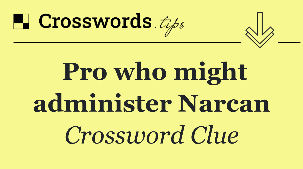 Pro who might administer Narcan