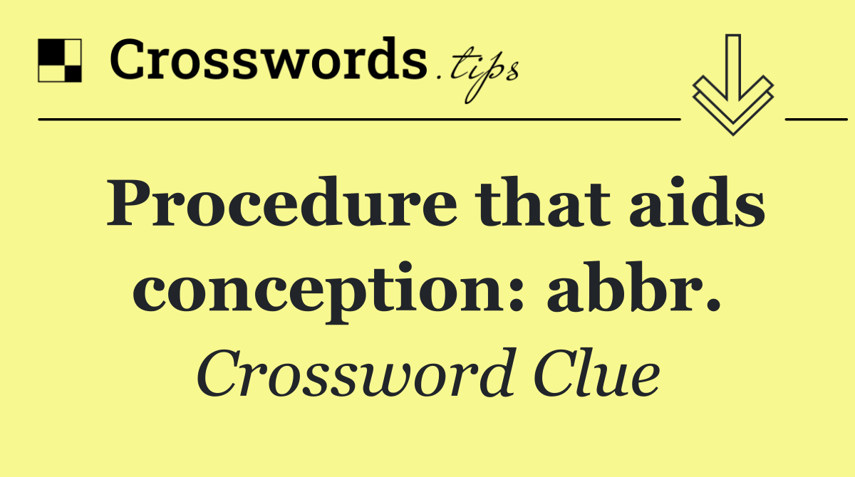 Procedure that aids conception: abbr.