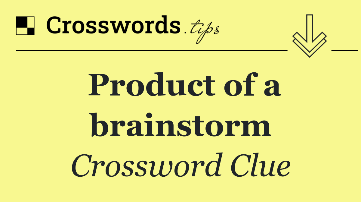 Product of a brainstorm