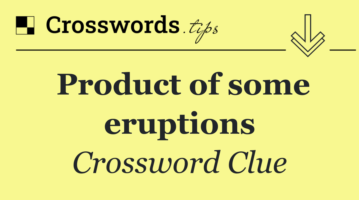 Product of some eruptions