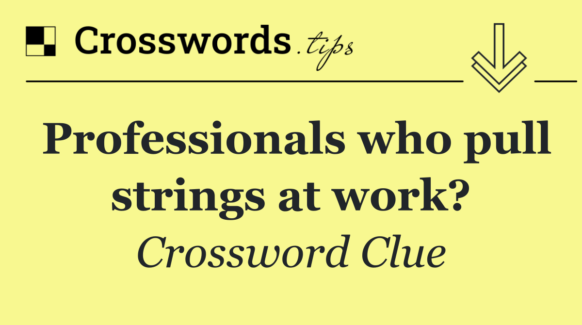 Professionals who pull strings at work?