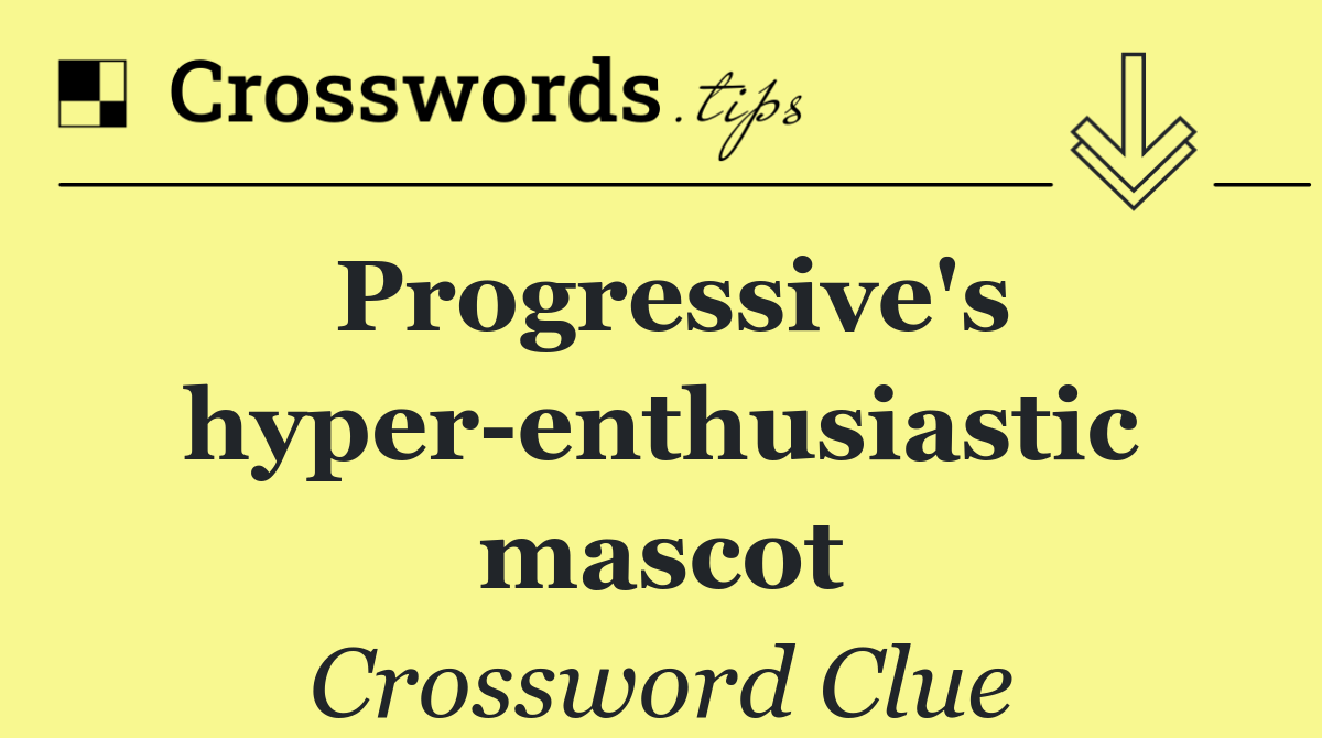 Progressive's hyper enthusiastic mascot