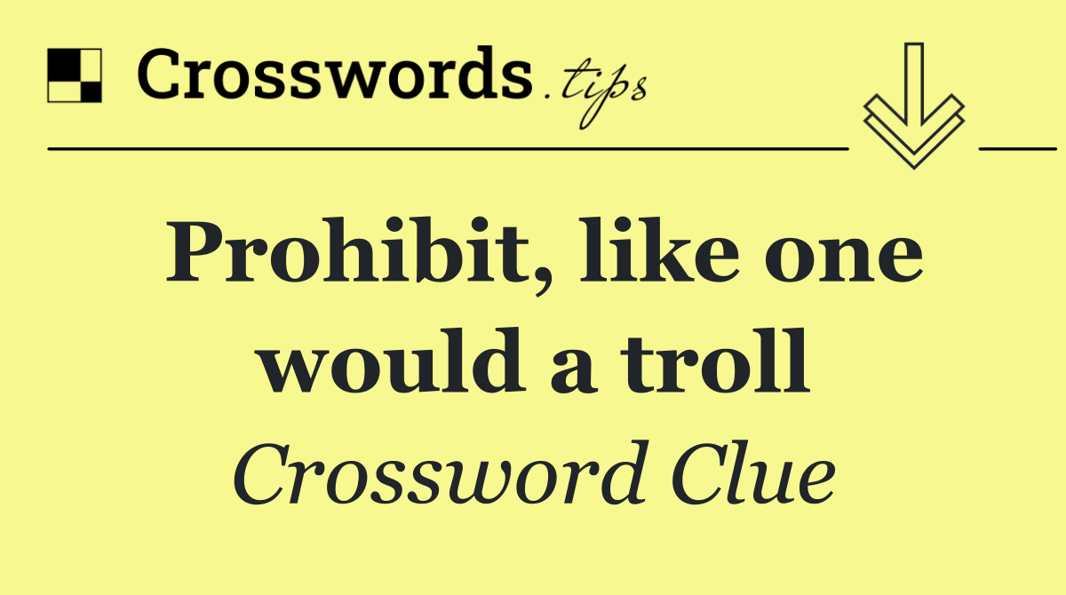 Prohibit, like one would a troll