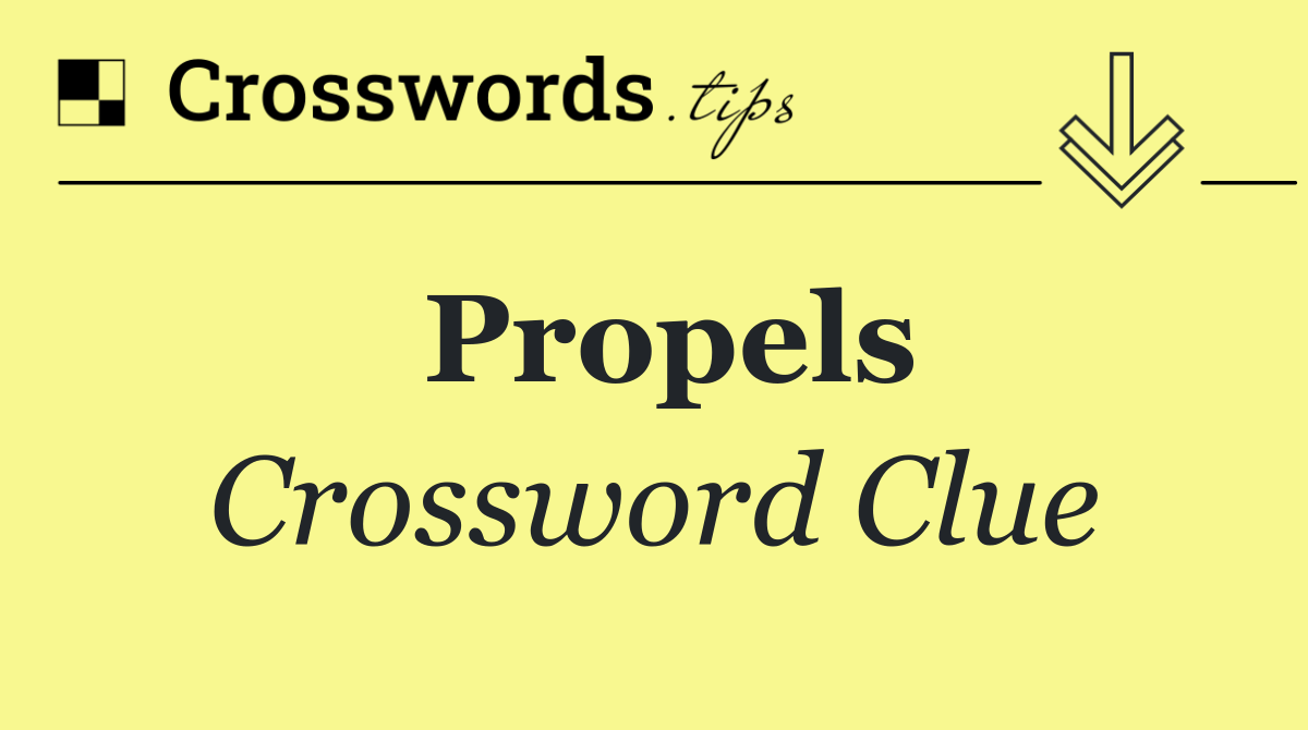 Propels