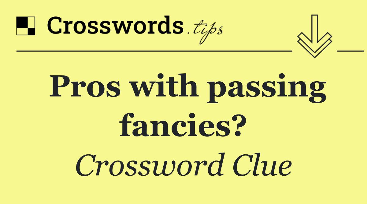 Pros with passing fancies?